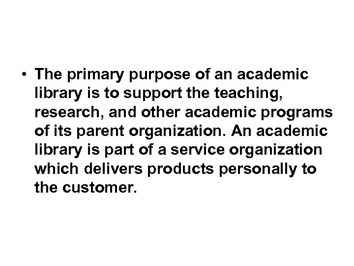  • The primary purpose of an academic library is to support the teaching,