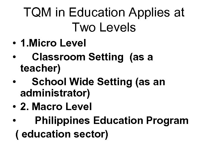 TQM in Education Applies at Two Levels • 1. Micro Level • Classroom Setting
