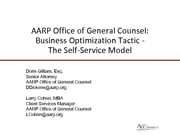 AARP Office of General Counsel: Business Optimization Tactic The Self-Service Model Doris Gilliam, Esq.