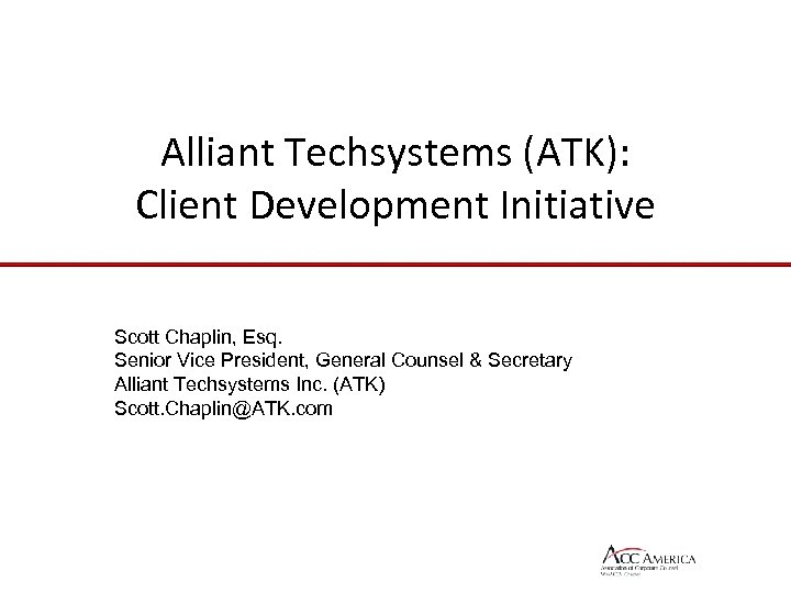 Alliant Techsystems (ATK): Client Development Initiative Scott Chaplin, Esq. Senior Vice President, General Counsel