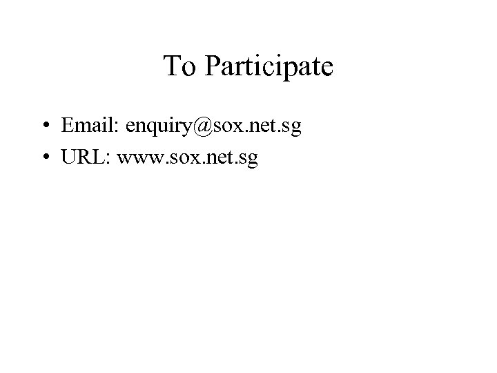 To Participate • Email: enquiry@sox. net. sg • URL: www. sox. net. sg 