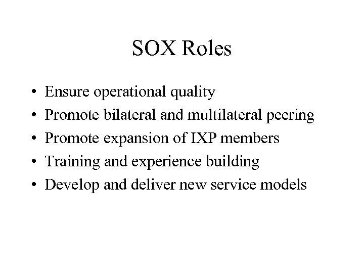 SOX Roles • • • Ensure operational quality Promote bilateral and multilateral peering Promote
