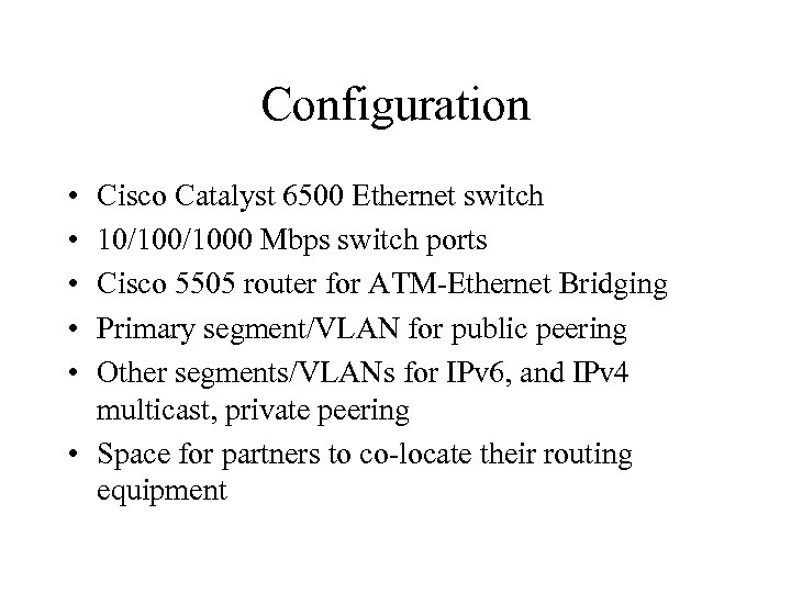 Configuration • • • Cisco Catalyst 6500 Ethernet switch 10/1000 Mbps switch ports Cisco