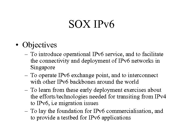 SOX IPv 6 • Objectives – To introduce operational IPv 6 service, and to