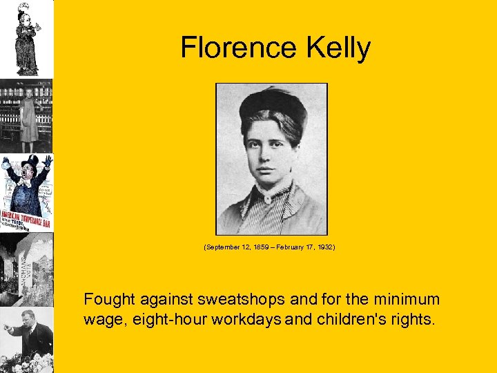 Florence Kelly (September 12, 1859 – February 17, 1932) Fought against sweatshops and for