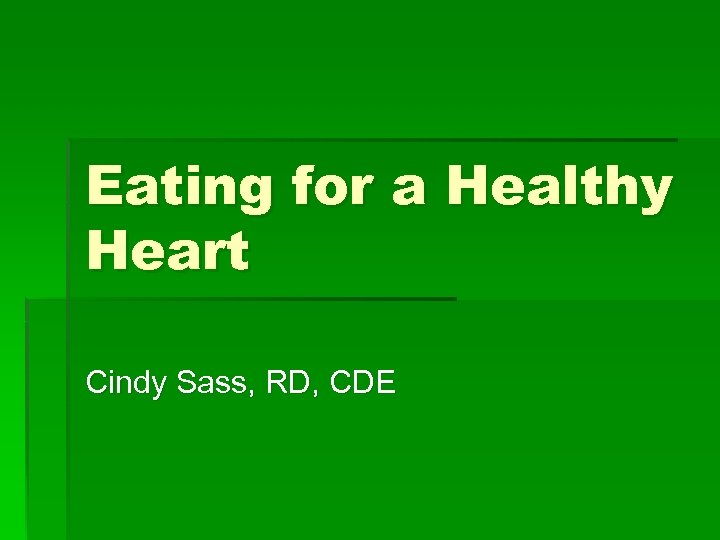 Eating for a Healthy Heart Cindy Sass, RD, CDE 
