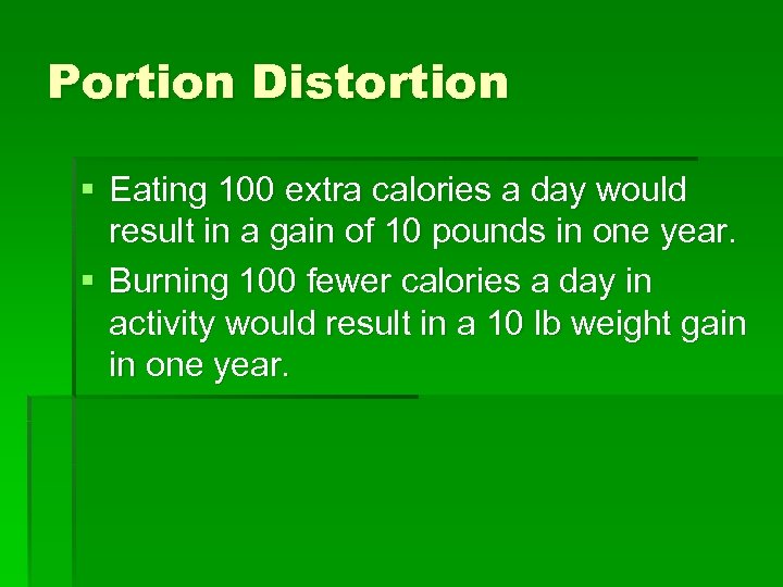 Portion Distortion § Eating 100 extra calories a day would result in a gain