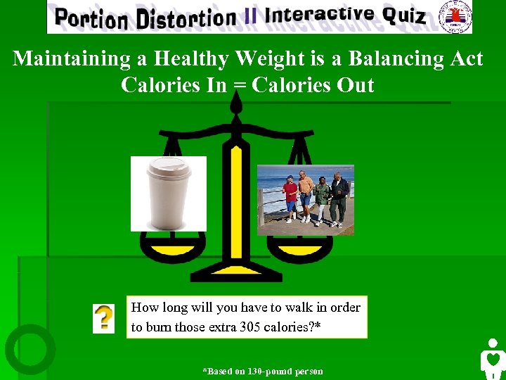 Maintaining a Healthy Weight is a Balancing Act Calories In = Calories Out How