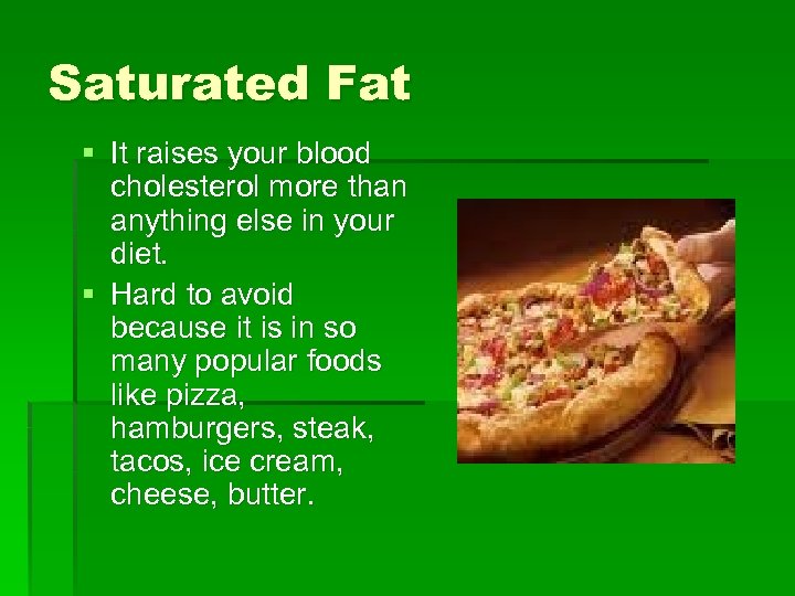 Saturated Fat § It raises your blood cholesterol more than anything else in your
