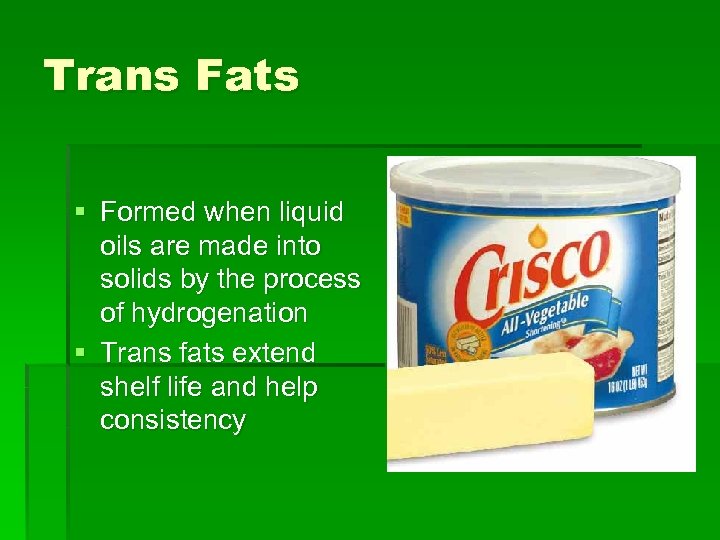 Trans Fats § Formed when liquid oils are made into solids by the process