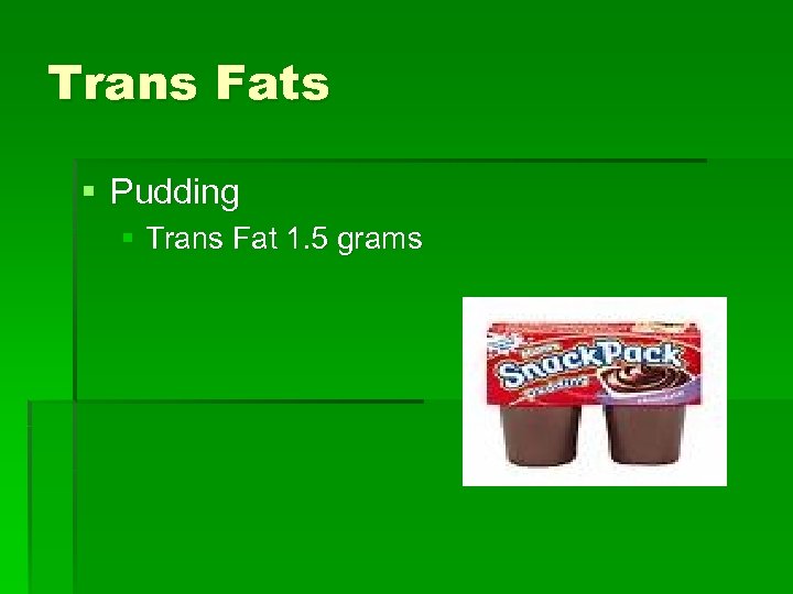 Trans Fats § Pudding § Trans Fat 1. 5 grams 