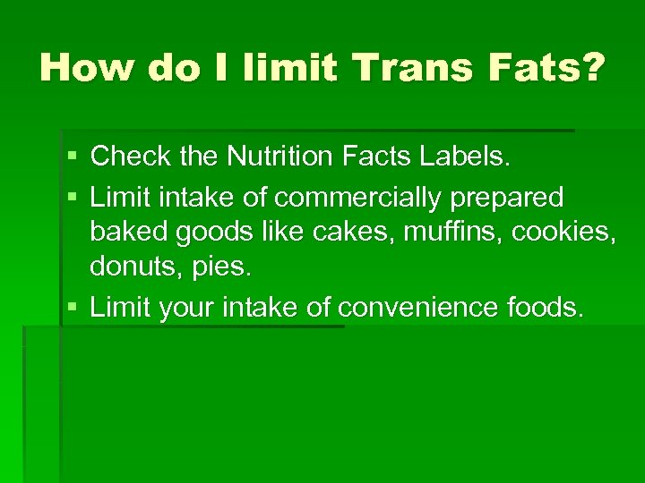 How do I limit Trans Fats? § Check the Nutrition Facts Labels. § Limit