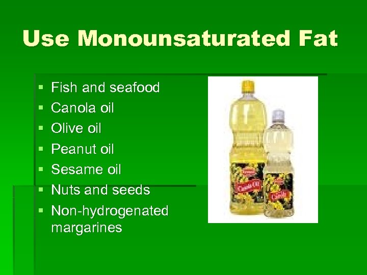 Use Monounsaturated Fat § § § § Fish and seafood Canola oil Olive oil
