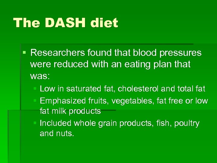 The DASH diet § Researchers found that blood pressures were reduced with an eating