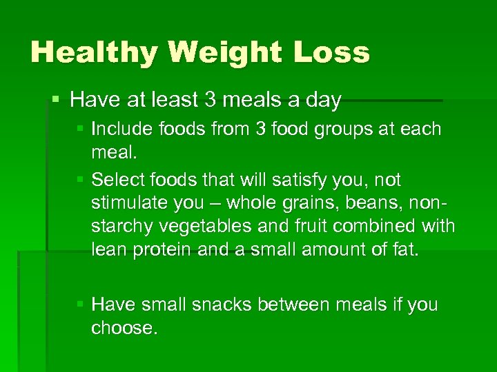 Healthy Weight Loss § Have at least 3 meals a day § Include foods