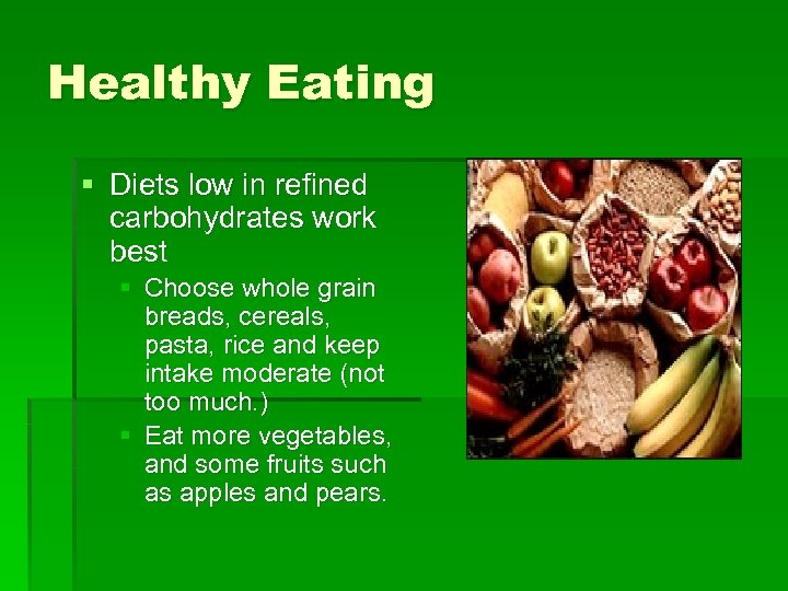 Healthy Eating § Diets low in refined carbohydrates work best § Choose whole grain