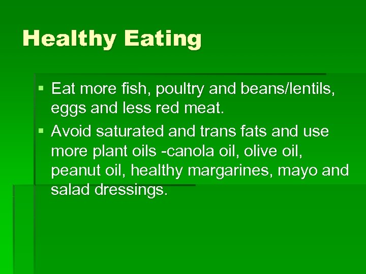 Healthy Eating § Eat more fish, poultry and beans/lentils, eggs and less red meat.
