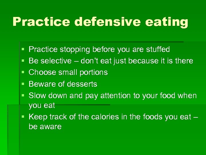 Practice defensive eating § § § Practice stopping before you are stuffed Be selective
