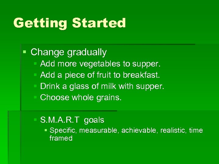 Getting Started § Change gradually § Add more vegetables to supper. § Add a