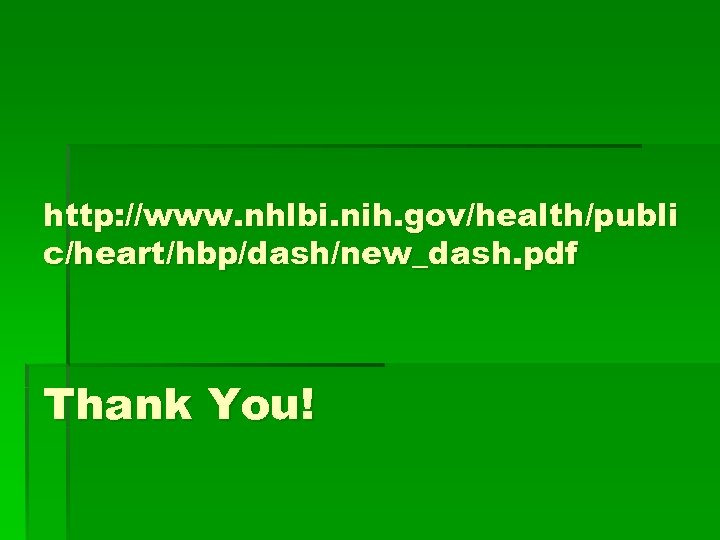 http: //www. nhlbi. nih. gov/health/publi c/heart/hbp/dash/new_dash. pdf Thank You! 
