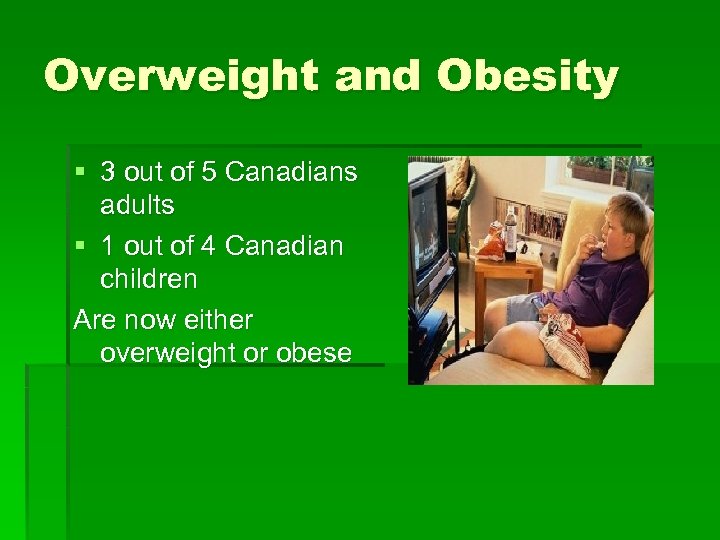 Overweight and Obesity § 3 out of 5 Canadians adults § 1 out of