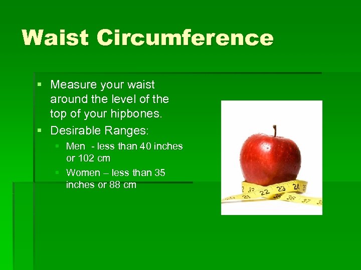 Waist Circumference § Measure your waist around the level of the top of your