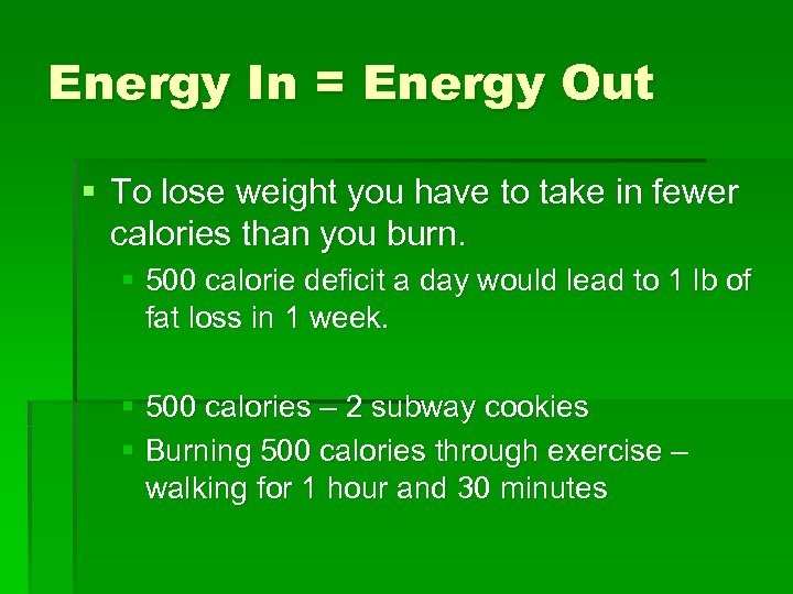 Energy In = Energy Out § To lose weight you have to take in