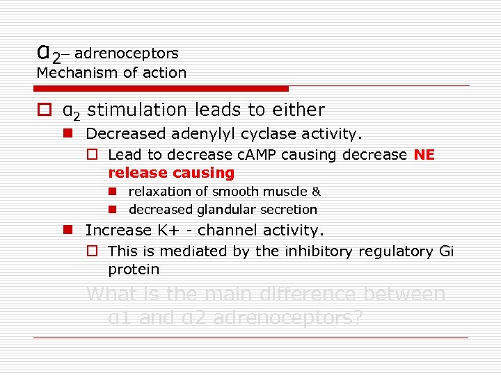 α 2– adrenoceptors Mechanism of action o α 2 stimulation leads to either n