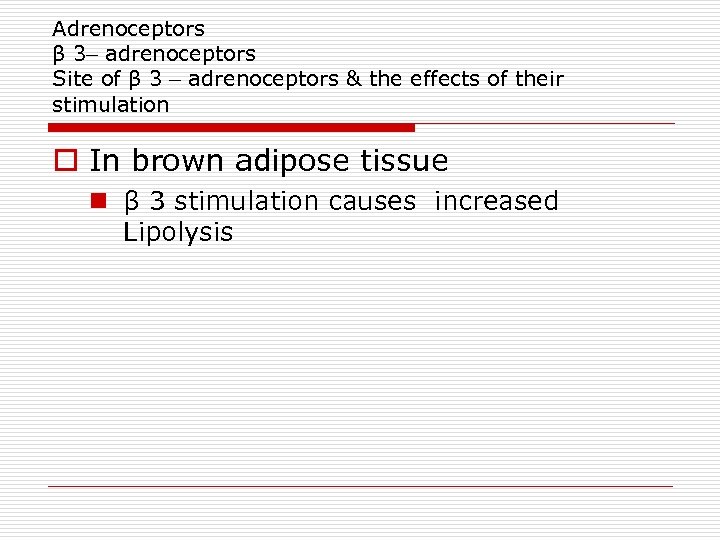 Adrenoceptors β 3– adrenoceptors Site of β 3 – adrenoceptors & the effects of