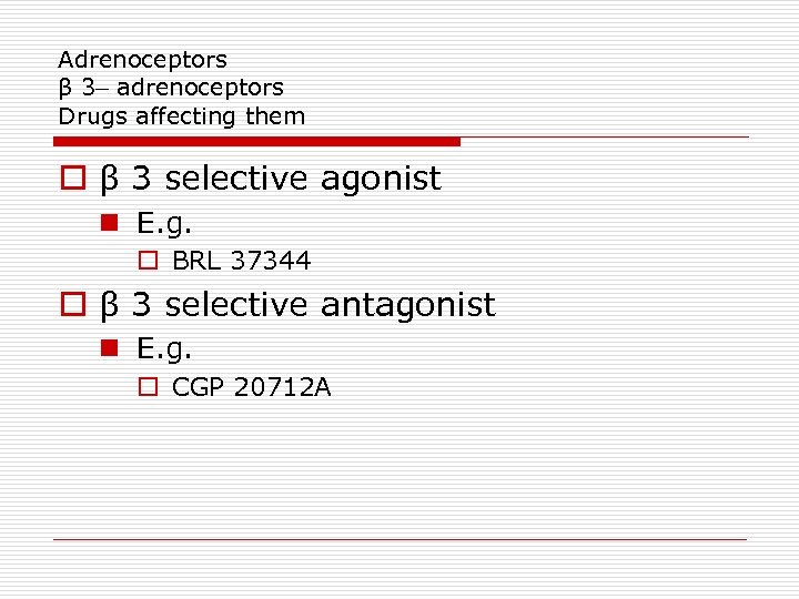 Adrenoceptors β 3– adrenoceptors Drugs affecting them o β 3 selective agonist n E.