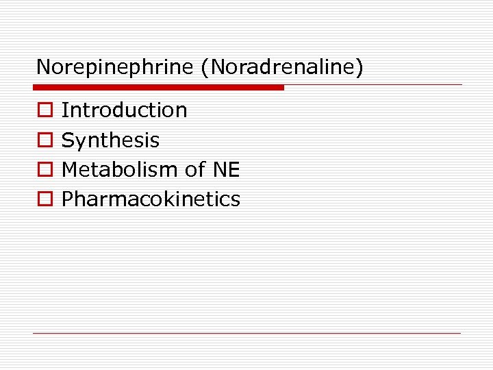 Norepinephrine (Noradrenaline) o o Introduction Synthesis Metabolism of NE Pharmacokinetics 