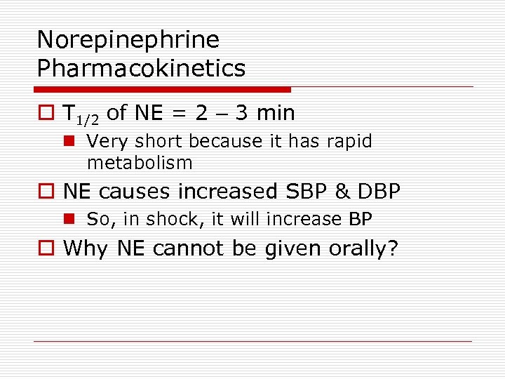 Norepinephrine Pharmacokinetics o T 1/2 of NE = 2 – 3 min n Very