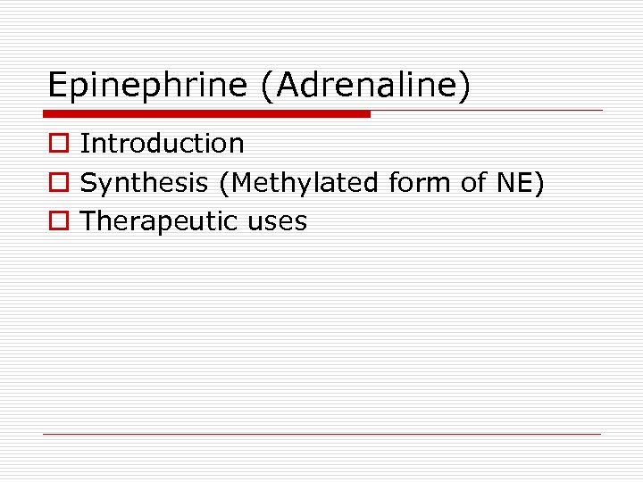 Epinephrine (Adrenaline) o Introduction o Synthesis (Methylated form of NE) o Therapeutic uses 