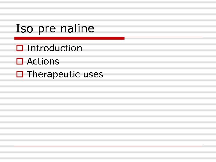 Iso pre naline o Introduction o Actions o Therapeutic uses 