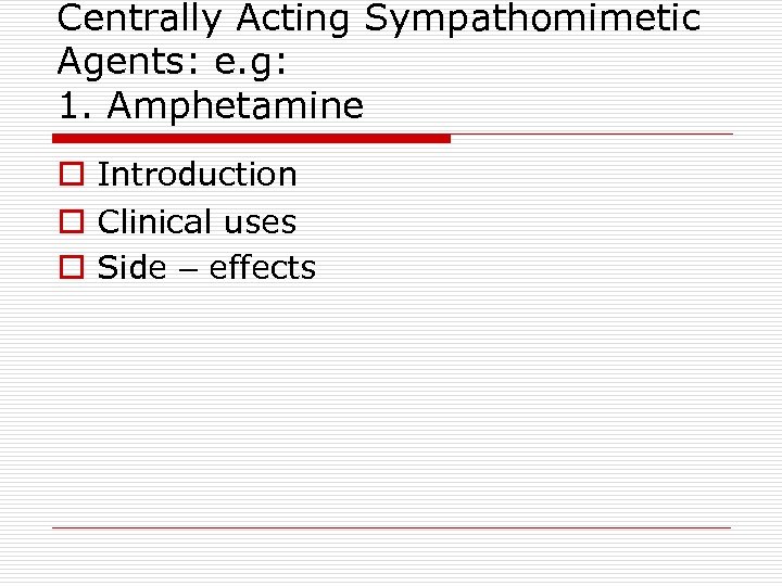 Centrally Acting Sympathomimetic Agents: e. g: 1. Amphetamine o Introduction o Clinical uses o