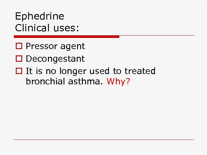 Ephedrine Clinical uses: o Pressor agent o Decongestant o It is no longer used