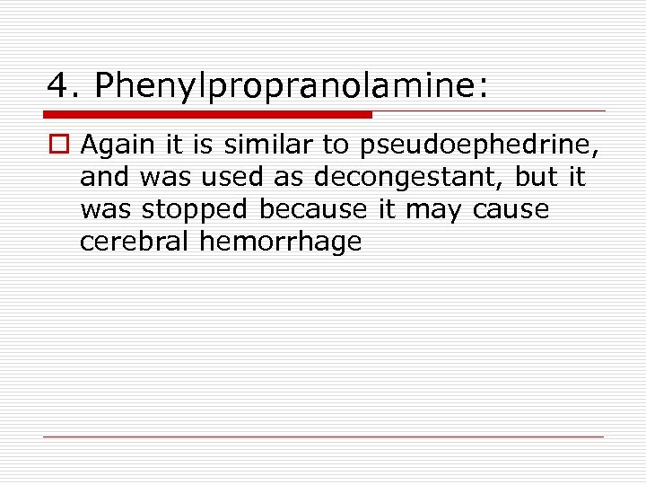 4. Phenylpropranolamine: o Again it is similar to pseudoephedrine, and was used as decongestant,