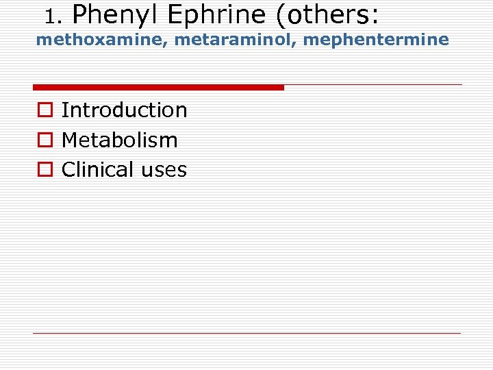 1. Phenyl Ephrine (others: methoxamine, metaraminol, mephentermine o Introduction o Metabolism o Clinical uses