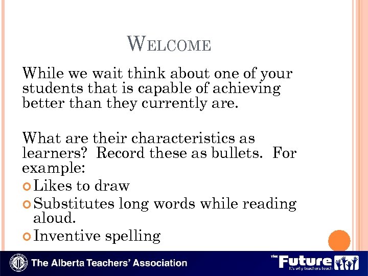 WELCOME While we wait think about one of your students that is capable of