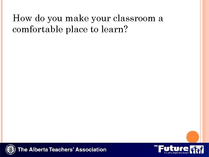 How do you make your classroom a comfortable place to learn? 