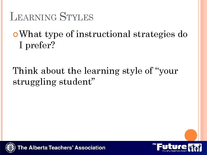 LEARNING STYLES What type of instructional strategies do I prefer? Think about the learning