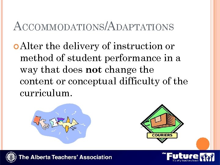 ACCOMMODATIONS/ADAPTATIONS Alter the delivery of instruction or method of student performance in a way