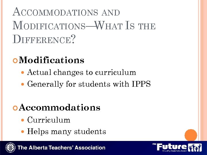 ACCOMMODATIONS AND MODIFICATIONS— HAT IS THE W DIFFERENCE? Modifications Actual changes to curriculum Generally