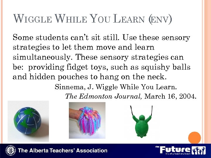 WIGGLE WHILE YOU LEARN (ENV) Some students can’t sit still. Use these sensory strategies