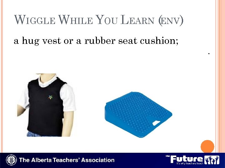 WIGGLE WHILE YOU LEARN (ENV) a hug vest or a rubber seat cushion; .