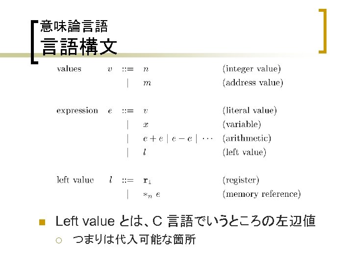 意味論言語 言語構文 n Left value とは、C 言語でいうところの左辺値 ¡ つまりは代入可能な箇所 