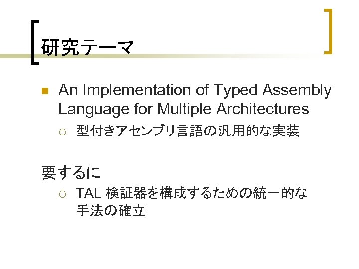 研究テーマ n An Implementation of Typed Assembly Language for Multiple Architectures ¡ 型付きアセンブリ言語の汎用的な実装 要するに