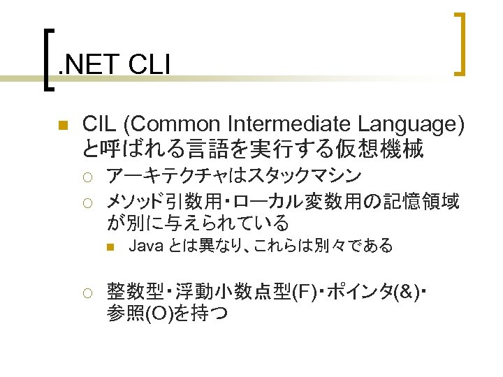 . NET CLI n CIL (Common Intermediate Language) と呼ばれる言語を実行する仮想機械 ¡ ¡ アーキテクチャはスタックマシン メソッド引数用・ローカル変数用の記憶領域 が別に与えられている