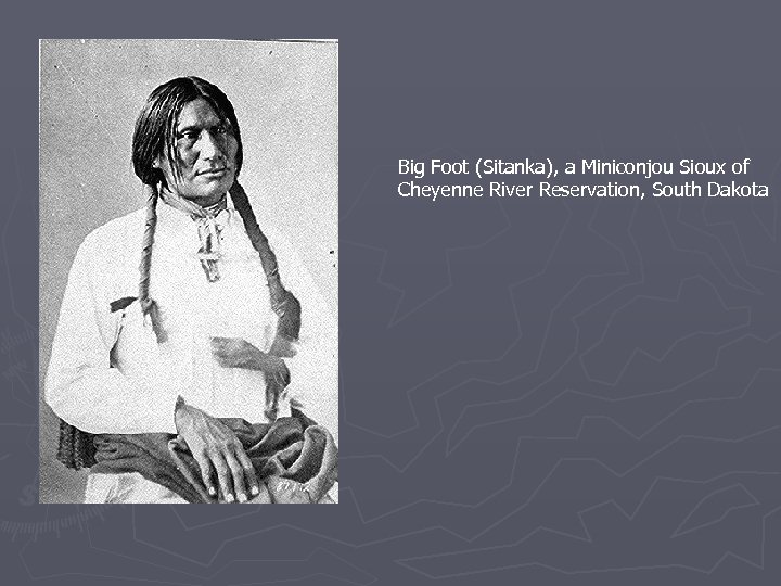 Big Foot (Sitanka), a Miniconjou Sioux of Cheyenne River Reservation, South Dakota 