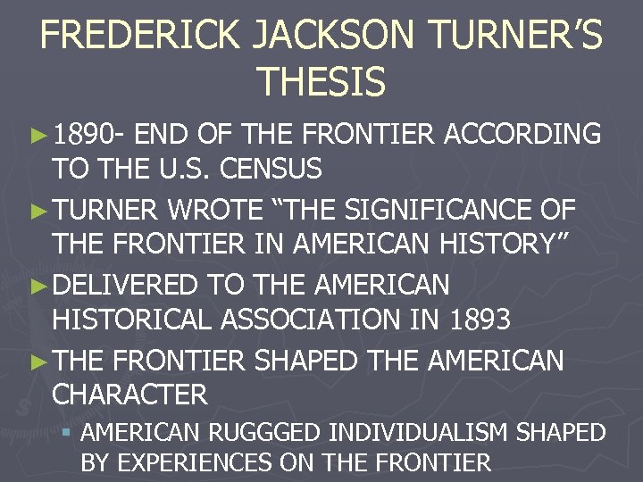 FREDERICK JACKSON TURNER’S THESIS ► 1890 - END OF THE FRONTIER ACCORDING TO THE